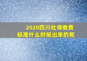 2020四川社保缴费标准什么时候出来的呢