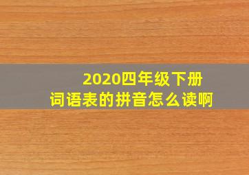 2020四年级下册词语表的拼音怎么读啊