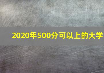 2020年500分可以上的大学