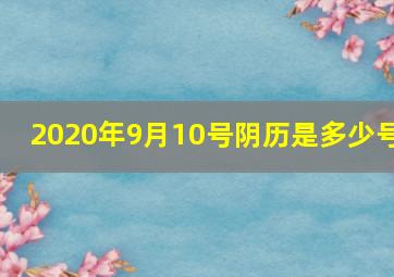 2020年9月10号阴历是多少号