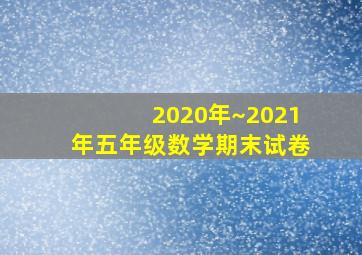 2020年~2021年五年级数学期末试卷