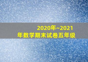 2020年~2021年数学期末试卷五年级