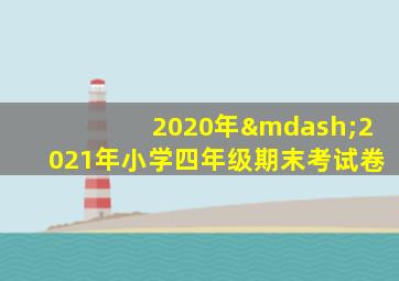 2020年—2021年小学四年级期末考试卷