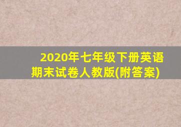 2020年七年级下册英语期末试卷人教版(附答案)