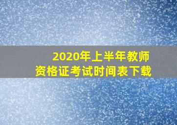 2020年上半年教师资格证考试时间表下载