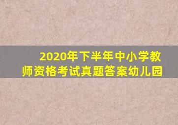 2020年下半年中小学教师资格考试真题答案幼儿园