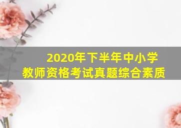 2020年下半年中小学教师资格考试真题综合素质