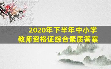 2020年下半年中小学教师资格证综合素质答案