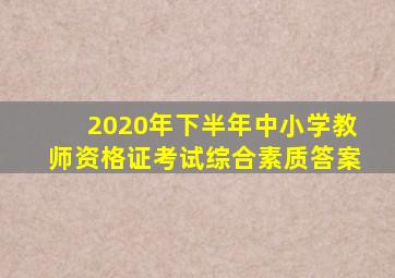 2020年下半年中小学教师资格证考试综合素质答案