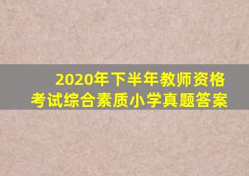 2020年下半年教师资格考试综合素质小学真题答案