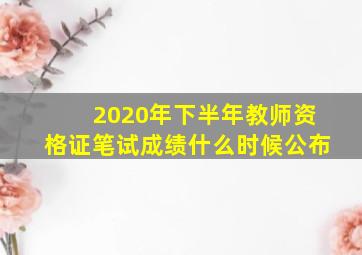 2020年下半年教师资格证笔试成绩什么时候公布