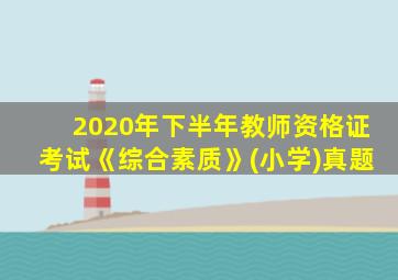 2020年下半年教师资格证考试《综合素质》(小学)真题