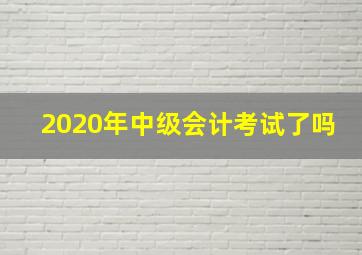 2020年中级会计考试了吗