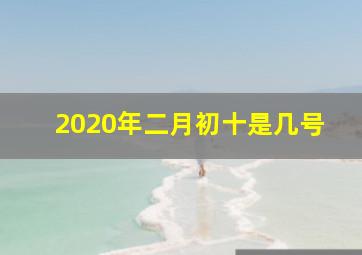 2020年二月初十是几号