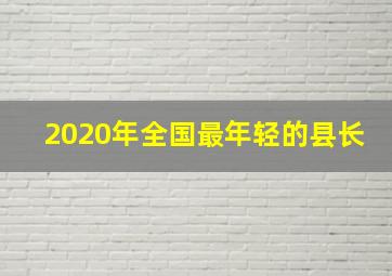 2020年全国最年轻的县长