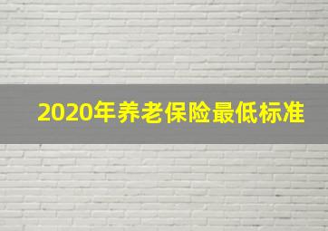 2020年养老保险最低标准