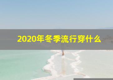 2020年冬季流行穿什么