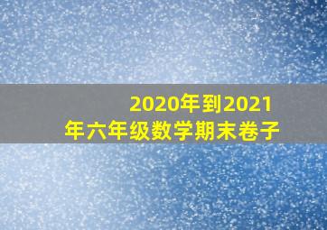 2020年到2021年六年级数学期末卷子