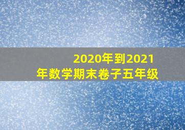 2020年到2021年数学期末卷子五年级