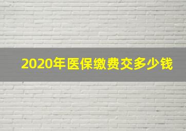 2020年医保缴费交多少钱