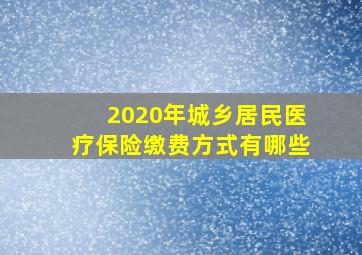 2020年城乡居民医疗保险缴费方式有哪些