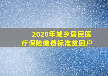 2020年城乡居民医疗保险缴费标准贫困户