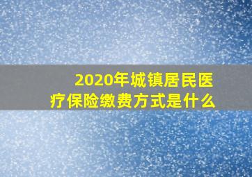 2020年城镇居民医疗保险缴费方式是什么