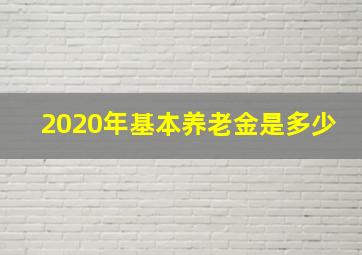 2020年基本养老金是多少