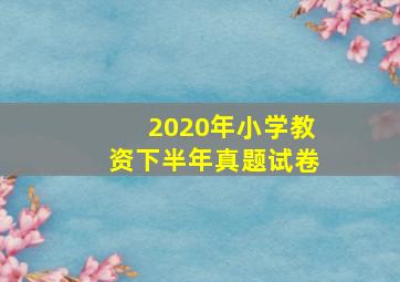 2020年小学教资下半年真题试卷