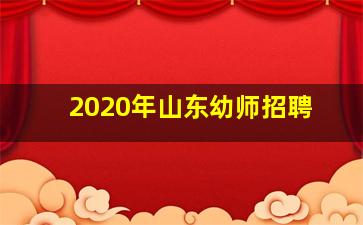 2020年山东幼师招聘