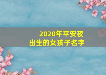 2020年平安夜出生的女孩子名字