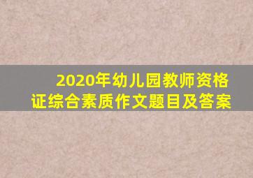 2020年幼儿园教师资格证综合素质作文题目及答案