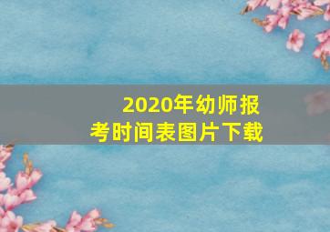 2020年幼师报考时间表图片下载