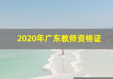 2020年广东教师资格证