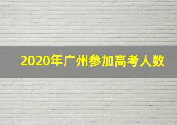 2020年广州参加高考人数