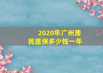 2020年广州居民医保多少钱一年