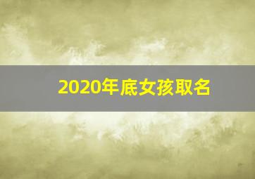 2020年底女孩取名