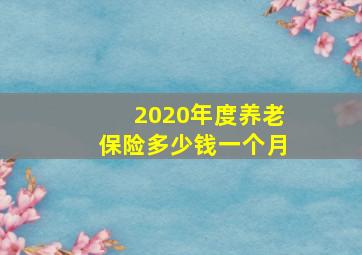 2020年度养老保险多少钱一个月