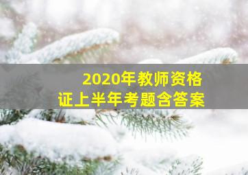 2020年教师资格证上半年考题含答案