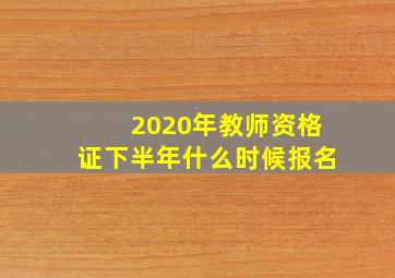 2020年教师资格证下半年什么时候报名