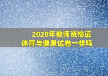 2020年教师资格证体育与健康试卷一样吗