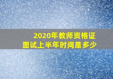 2020年教师资格证面试上半年时间是多少