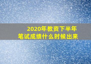 2020年教资下半年笔试成绩什么时候出来