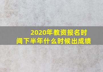 2020年教资报名时间下半年什么时候出成绩