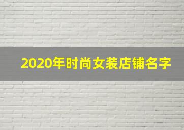 2020年时尚女装店铺名字