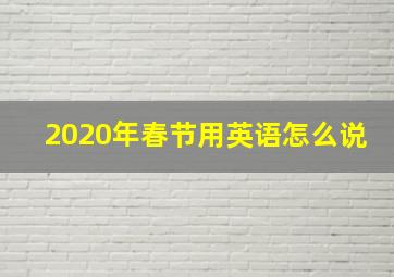 2020年春节用英语怎么说