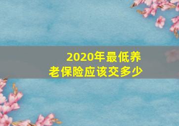 2020年最低养老保险应该交多少