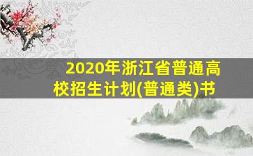 2020年浙江省普通高校招生计划(普通类)书