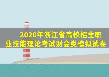 2020年浙江省高校招生职业技能理论考试财会类模拟试卷