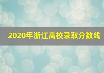 2020年浙江高校录取分数线